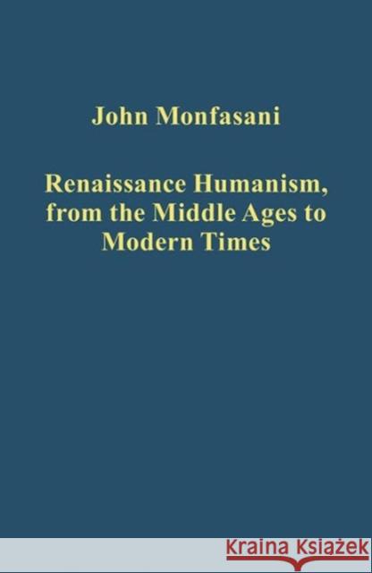 Renaissance Humanism, from the Middle Ages to Modern Times John Monfasani   9781472451545