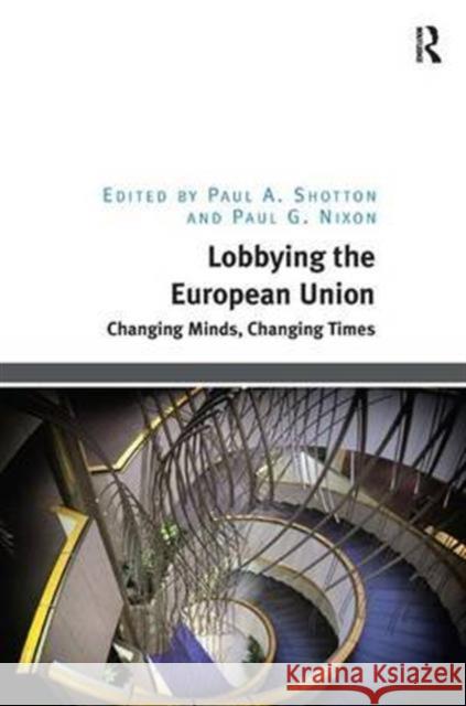 Lobbying the European Union: Changing Minds, Changing Times Dr. Paul A. Shotton Paul G. Nixon  9781472452139 Ashgate Publishing Limited