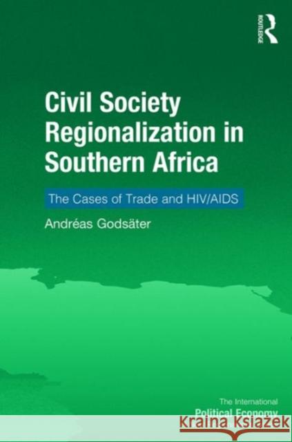 Civil Society Regionalization in Southern Africa: The Cases of Trade and Hiv/AIDS Dr. Andreas Godsater Professor Timothy M. Shaw  9781472452375