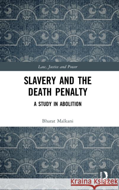 Slavery and the Death Penalty: A Study in Abolition Bharat Malkani 9781472452740