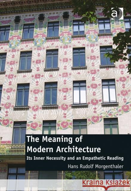 The Meaning of Modern Architecture: Its Inner Necessity and an Empathetic Reading Hans Rudolf Morgenthaler   9781472453013 Ashgate Publishing Limited
