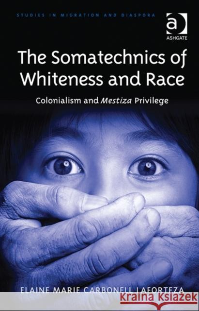 The Somatechnics of Whiteness and Race: Colonialism and Mestiza Privilege Dr. Elaine Marie Carbonell Laforteza Anne J. Kershen  9781472453075 Ashgate Publishing Limited