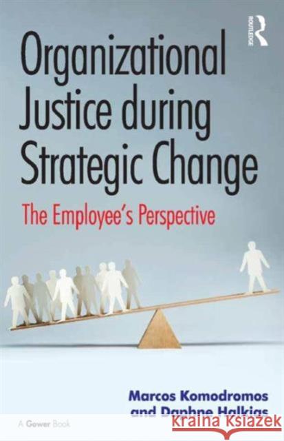 Organizational Justice During Strategic Change: The Employee's Perspective Komodromos, Marcos 9781472453280