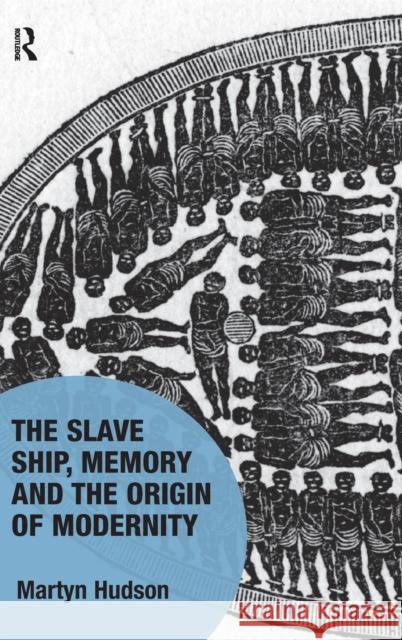 The Slave Ship, Memory and the Origin of Modernity Martyn Hudson Henri Lustiger-Thaler  9781472453433 Ashgate Publishing Limited