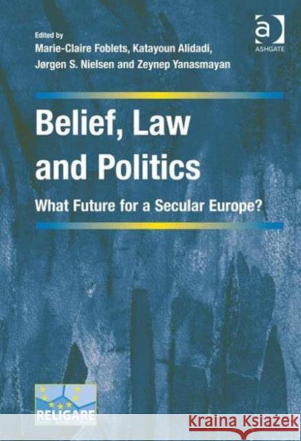 Belief, Law and Politics: What Future for a Secular Europe? Foblets, Marie-Claire 9781472453464 Ashgate Publishing Limited