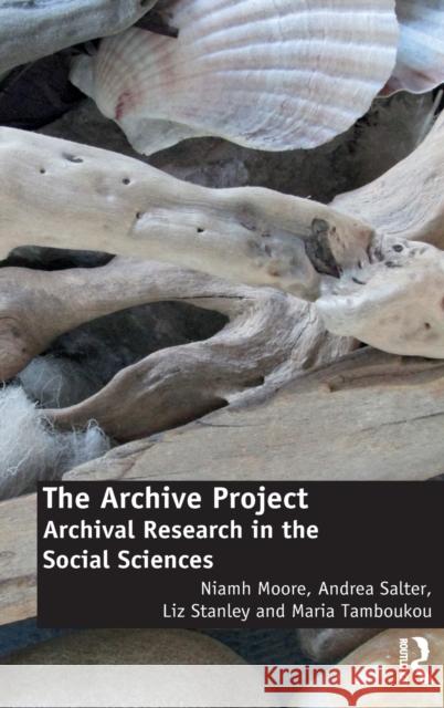 The Archive Project: Archival Research in the Social Sciences Niamh Moore Andrea Salter Maria, Dr Tamboukou 9781472453945 Routledge