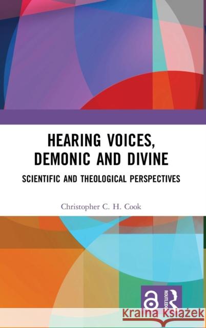Hearing Voices, Demonic and Divine: Scientific and Theological Perspectives Christopher C. H. Cook   9781472453983