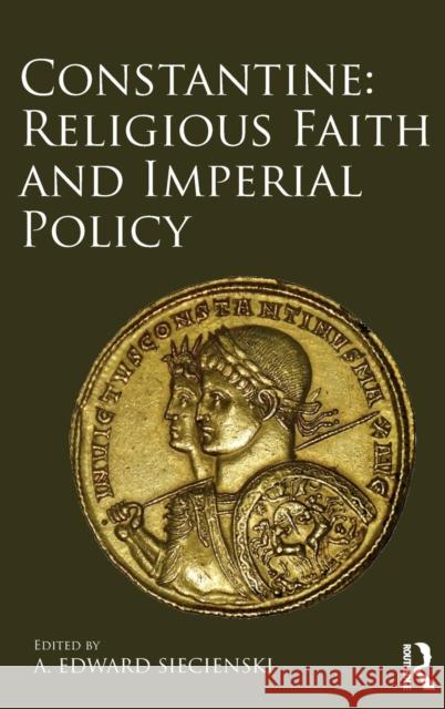 Constantine: Religious Faith and Imperial Policy A. Edward Siecienski 9781472454133