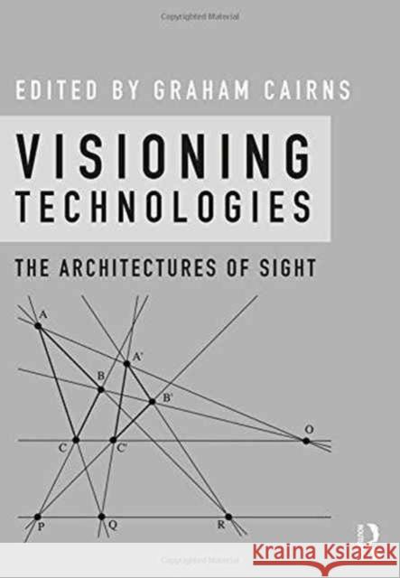 Visioning Technologies: The Architectures of Sight Graham Cairns 9781472454966 Routledge