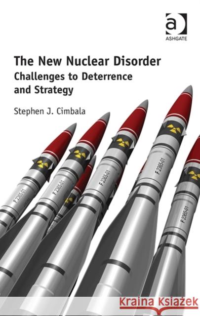 The New Nuclear Disorder: Challenges to Deterrence and Strategy Cimbala, Stephen J. 9781472455024 Ashgate Publishing Limited