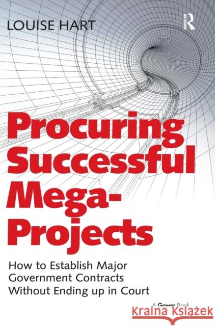 Procuring Successful Mega-Projects: How to Establish Major Government Contracts Without Ending Up in Court Hart, Louise 9781472455086 