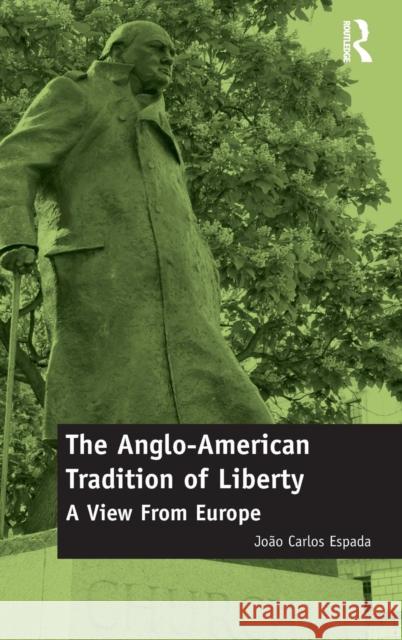 The Anglo-American Tradition of Liberty: A View from Europe Joao Carlos Espada   9781472455727 Ashgate Publishing Limited