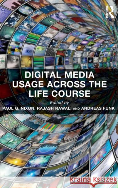 Digital Media Usage Across the Life Course Paul G. Nixon Rajash Rawal 9781472455802