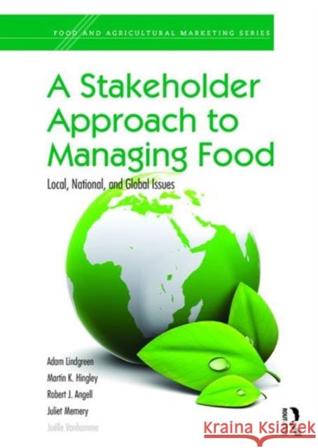 A Stakeholder Approach to Managing Food: Local, National, and Global Issues Adam Lindgreen Martin K., Professor Hingley Robert J. Angell 9781472456052 Routledge