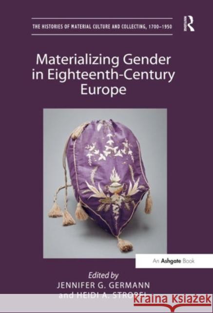 Materializing Gender in Eighteenth-Century Europe Jennifer G. Germann Heidi A Strobel Assoc. Prof. Michael E. Yonan 9781472456311