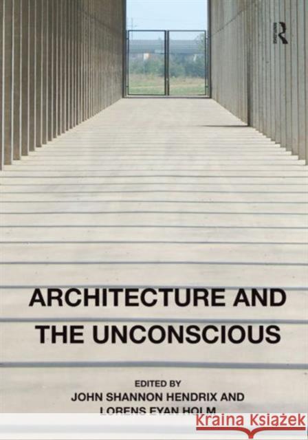 Architecture and the Unconscious Lorens Holm Professor John Shannon Hendrix  9781472456472