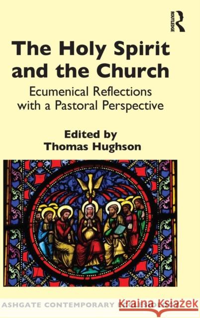 The Holy Spirit and the Church: Ecumenical Reflections with a Pastoral Perspective Thomas Hughson Thomas Hughson 9781472456977 Routledge