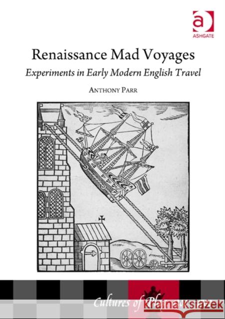 Renaissance Mad Voyages: Experiments in Early Modern English Travel Anthony Parr Bret L. Rothstein  9781472457097 Ashgate Publishing Limited
