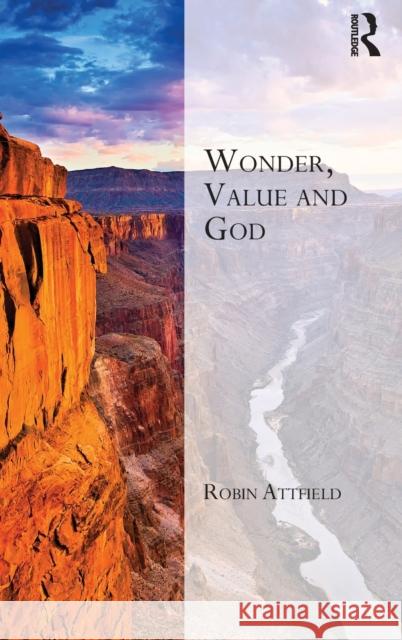 Wonder, Value and God Robin Attfield 9781472457189 Routledge