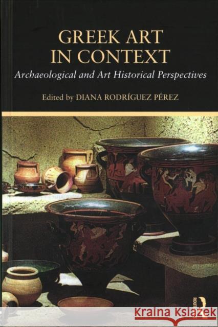 Greek Art in Context Diana Rodriguez Perez 9781472457455 Routledge