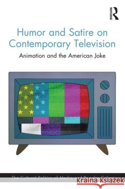 Humor and Satire on Contemporary Television: Animation and the American Joke Dr. Silas Kaine Ezell Professor C. Richard King  9781472457721