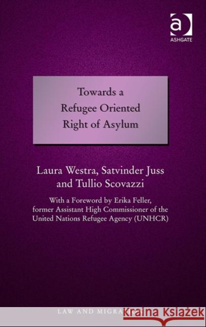 Towards a Refugee Oriented Right of Asylum Laura Westra Satvinder S. Juss Tullio Scovazzi 9781472457783