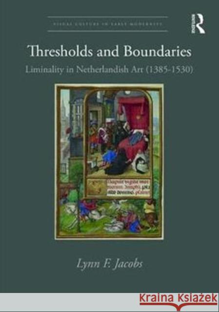 Thresholds and Boundaries: Liminality in Netherlandish Art (1385-1530) Lynn F. Jacobs 9781472457813 Routledge