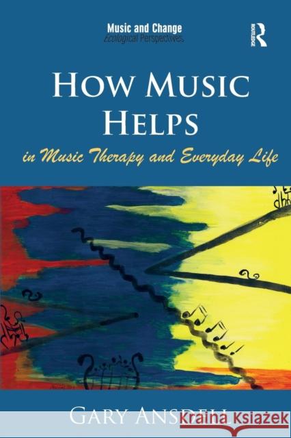 How Music Helps in Music Therapy and Everyday Life Gary Ansdell Gary Ansdell Tia DeNora 9781472458056 Ashgate Publishing Limited