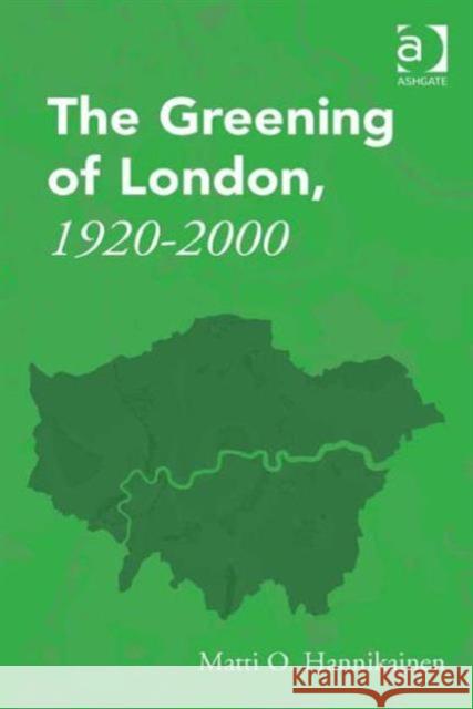 The Greening of London, 1920-2000 Hannikainen, Matti O. 9781472458155 Ashgate Publishing Limited