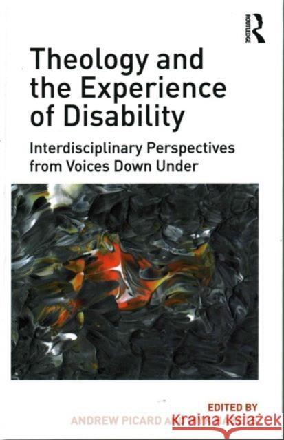 Theology and the Experience of Disability: Interdisciplinary Perspectives from Voices Down Under Myk Habets Mr Andrew Picard  9781472458209