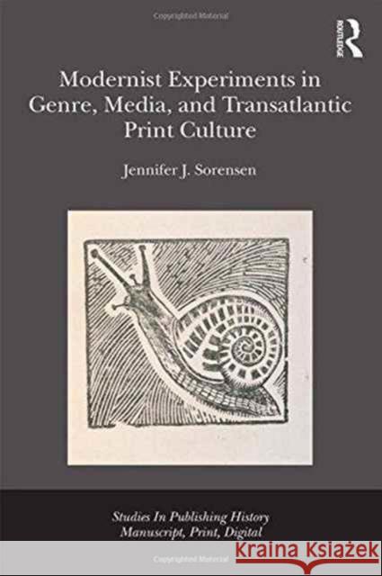 Modernist Experiments in Genre, Media, and Transatlantic Print Culture Jennifer Sorense 9781472458834 Routledge