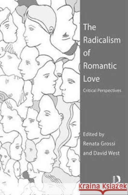 The Radicalism of Romantic Love: Critical Perspectives Renata Grossi David West 9781472459084 Routledge