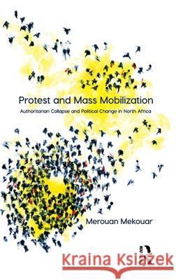 Protest and Mass Mobilization: Authoritarian Collapse and Political Change in North Africa Asst. Prof. Merouan Mekouar   9781472459305 Ashgate Publishing Limited