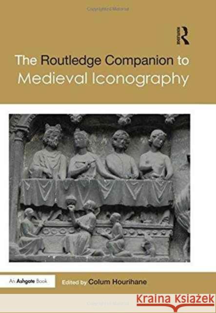 The Routledge Companion to Medieval Iconography Colum Hourihane 9781472459473