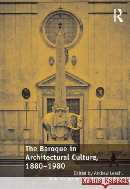 The Baroque in Architectural Culture, 1880-1980 Andrew Leach Professor John Macarthur Maarten Delbeke 9781472459916 Ashgate Publishing Limited