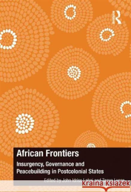 African Frontiers: Insurgency, Governance and Peacebuilding in Postcolonial States Dr. John Idriss Lahai Tanya Lyons  9781472460080