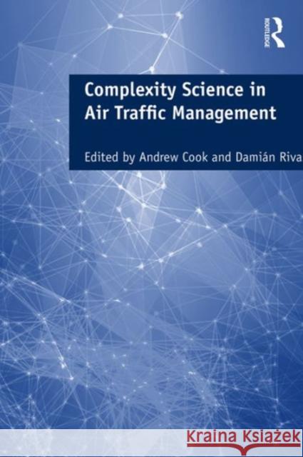 Complexity Science in Air Traffic Management Dr Andrew Cook Professor Damian Rivas  9781472460370 Ashgate Publishing Limited