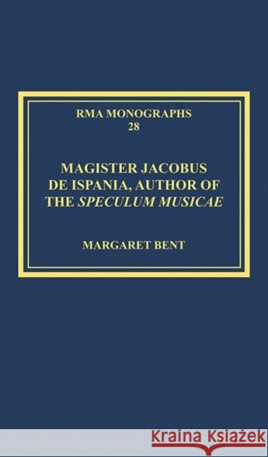 Magister Jacobus de Ispania, Author of the Speculum Musicae Margaret Bent Professor Simon Keefe  9781472460943