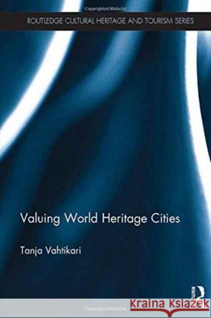 Valuing World Heritage Cities Tanja Vahtikari 9781472461025