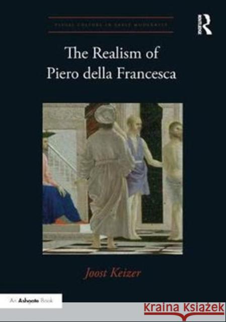 The Realism of Piero Della Francesca Joost Keizer 9781472461315