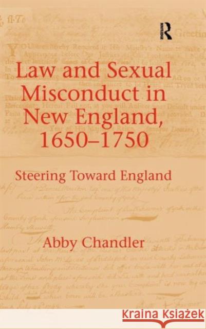 Law and Sexual Misconduct in New England, 1650-1750: Steering Toward England Professor Abby Chandler   9781472461926 Ashgate Publishing Limited