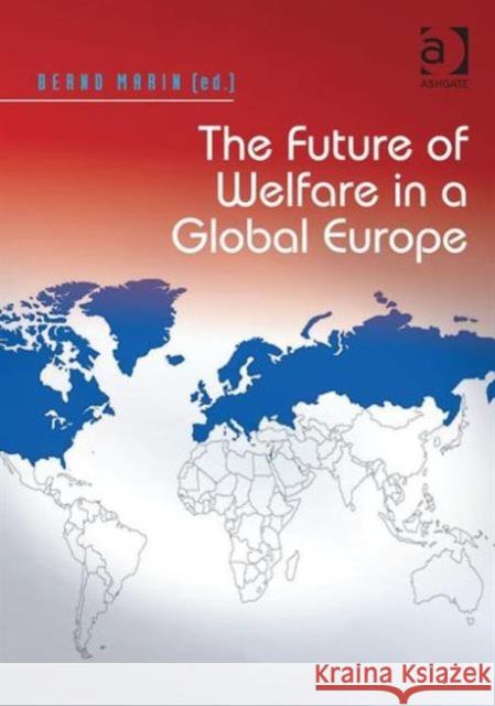 The Future of Welfare in a Global Europe Bernd Marin   9781472463081