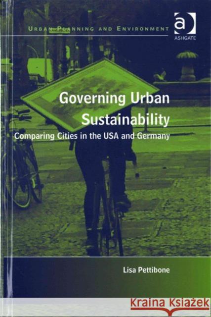 Governing Urban Sustainability: Comparing Cities in the USA and Germany Dr Lisa Pettibone Professor Donald Miller Dr Nicole Gurran 9781472463166