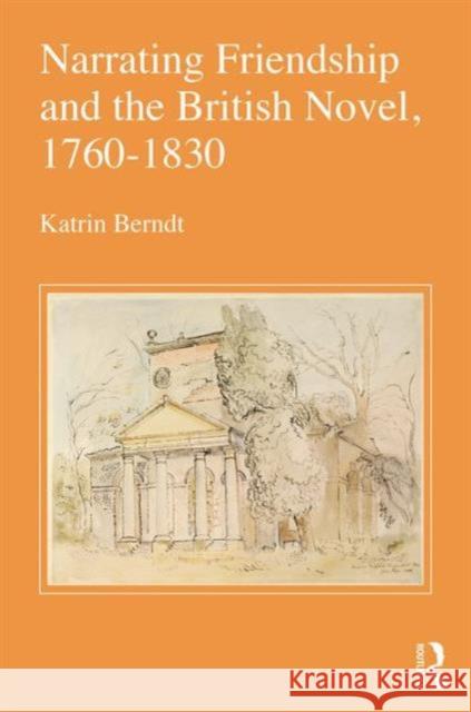 Narrating Friendship and the British Novel, 1760-1830 Katrin Berndt 9781472463753 Routledge