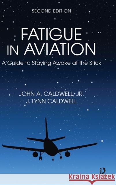 Fatigue in Aviation: A Guide to Staying Awake at the Stick J. Lynn Caldwell John A. Caldwell, Jr.  9781472464590 Ashgate Publishing Limited