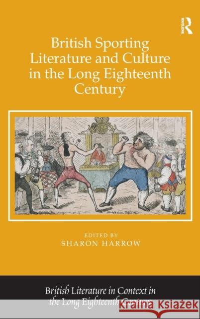 British Sporting Literature and Culture in the Long Eighteenth Century Sharon Harrow Professor Jack Lynch Professor Eugenia Zuroski Jenkins 9781472465085 Ashgate Publishing Limited