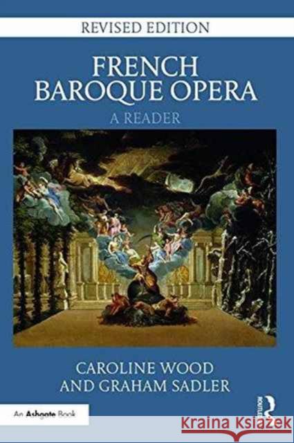 French Baroque Opera: A Reader Graham Sadler Caroline Wood 9781472465474