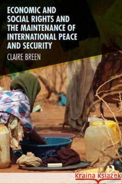 Economic and Social Rights and the Maintenance of International Peace and Security Claire Breen 9781472465788 Routledge