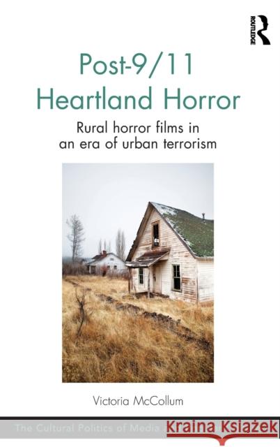 Post-9/11 Heartland Horror: Rural horror films in an era of urban terrorism McCollum, Victoria 9781472465818