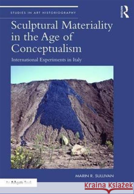 Sculptural Materiality in the Age of Conceptualism: International Experiments in Italy Marin Sullivan 9781472465986 Routledge